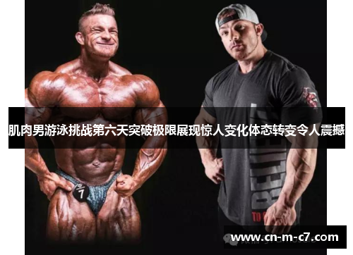 肌肉男游泳挑战第六天突破极限展现惊人变化体态转变令人震撼 肌肉男游泳挑战第六天突破极限展现惊人变化体态转变令人震撼