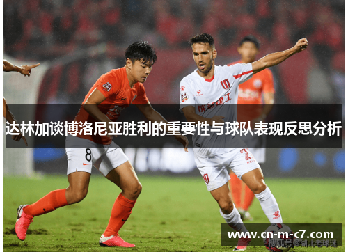 达林加谈博洛尼亚胜利的重要性与球队表现反思分析
