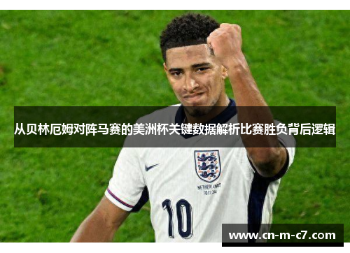 从贝林厄姆对阵马赛的美洲杯关键数据解析比赛胜负背后逻辑 从贝林厄姆对阵马赛的美洲杯关键数据解析比赛胜负背后逻辑