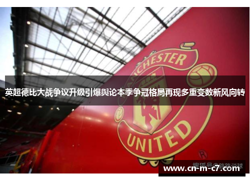 英超德比大战争议升级引爆舆论本季争冠格局再现多重变数新风向转 英超德比大战争议升级引爆舆论本季争冠格局再现多重变数新风向转