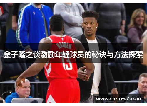 金子隆之谈激励年轻球员的秘诀与方法探索 金子隆之谈激励年轻球员的秘诀与方法探索