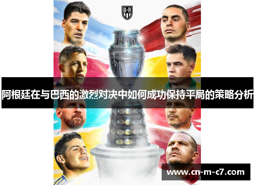 阿根廷在与巴西的激烈对决中如何成功保持平局的策略分析 阿根廷在与巴西的激烈对决中如何成功保持平局的策略分析
