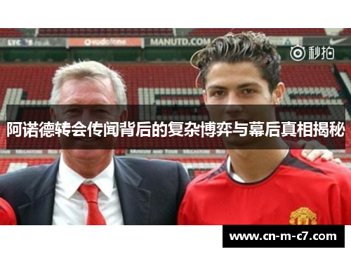 阿诺德转会传闻背后的复杂博弈与幕后真相揭秘