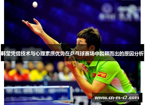 韩莹凭借技术与心理素质优势在乒乓球赛场中脱颖而出的原因分析