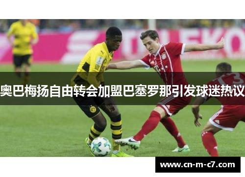 奥巴梅扬自由转会加盟巴塞罗那引发球迷热议 奥巴梅扬自由转会加盟巴塞罗那引发球迷热议