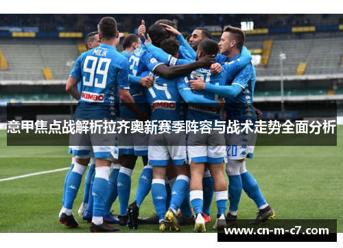 意甲焦点战解析拉齐奥新赛季阵容与战术走势全面分析