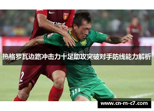 热格罗瓦边路冲击力十足助攻突破对手防线能力解析
