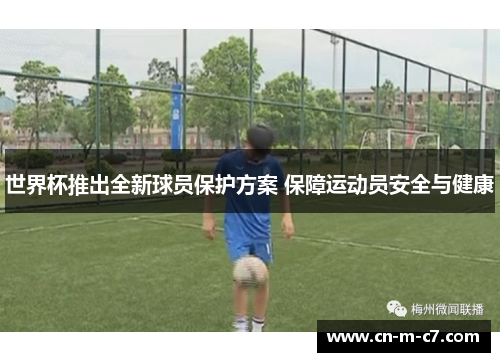 世界杯推出全新球员保护方案 保障运动员安全与健康 世界杯推出全新球员保护方案 保障运动员安全与健康