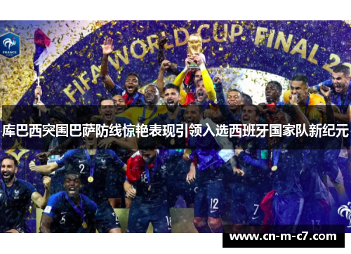 库巴西突围巴萨防线惊艳表现引领入选西班牙国家队新纪元 库巴西突围巴萨防线惊艳表现引领入选西班牙国家队新纪元