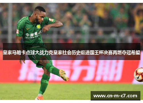 皇家马略卡点球大战力克皇家社会历史挺进国王杯决赛再燃夺冠希望