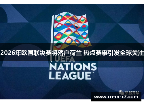 2026年欧国联决赛将落户荷兰 热点赛事引发全球关注 2026年欧国联决赛将落户荷兰 热点赛事引发全球关注