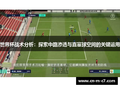 世界杯战术分析:探索中路渗透与直塞球空间的关键运用 世界杯战术分析:探索中路渗透与直塞球空间的关键运用