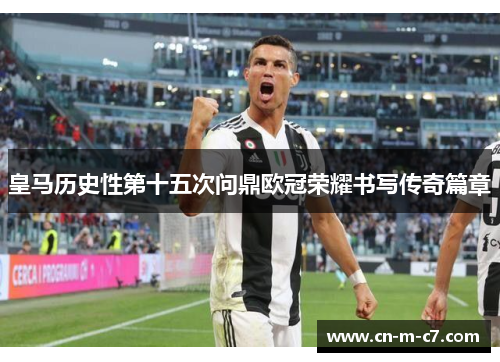 皇马历史性第十五次问鼎欧冠荣耀书写传奇篇章 皇马历史性第十五次问鼎欧冠荣耀书写传奇篇章